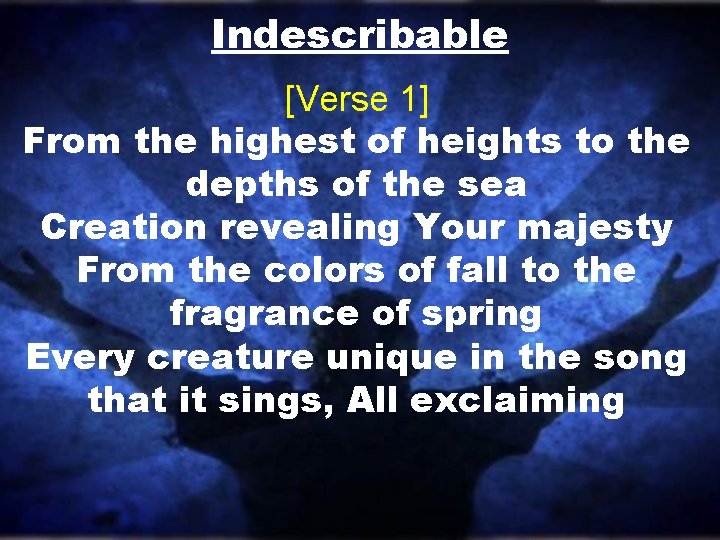 Indescribable [Verse 1] From the highest of heights to the depths of the sea