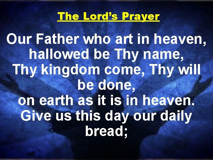 The Lord’s Prayer Our Father who art in heaven, hallowed be Thy name, Thy