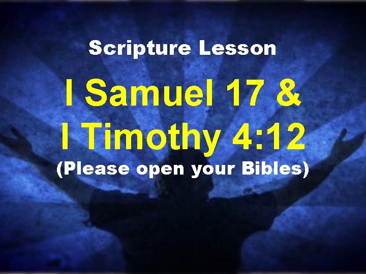 Scripture Lesson I Samuel 17 & I Timothy 4: 12 (Please open your Bibles)