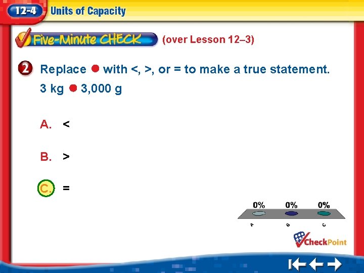 (over Lesson 12– 3) Replace 3 kg with <, >, or = to make