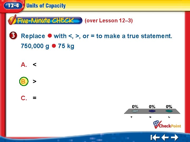 (over Lesson 12– 3) Replace 750, 000 g with <, >, or = to