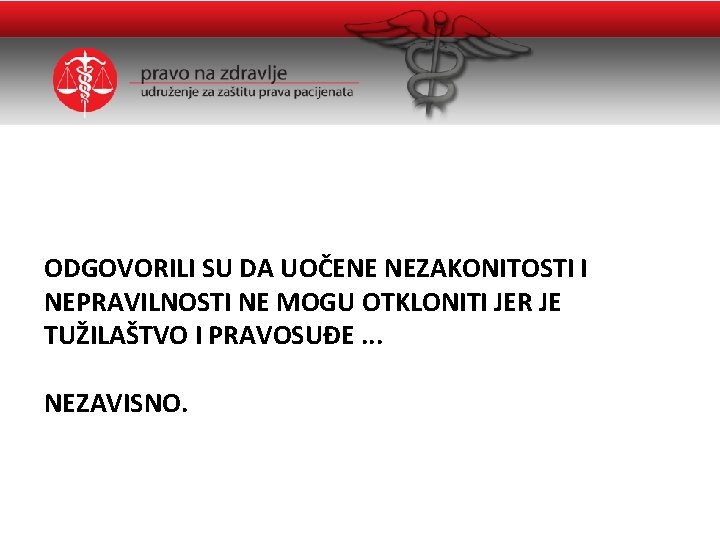 ODGOVORILI SU DA UOČENE NEZAKONITOSTI I NEPRAVILNOSTI NE MOGU OTKLONITI JER JE TUŽILAŠTVO I