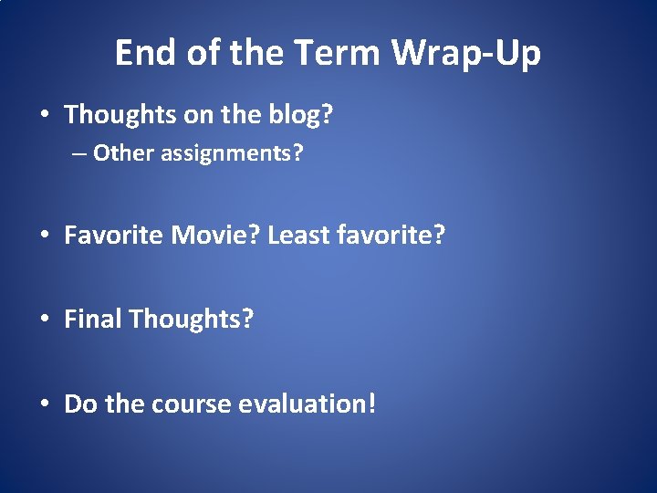 End of the Term Wrap-Up • Thoughts on the blog? – Other assignments? •