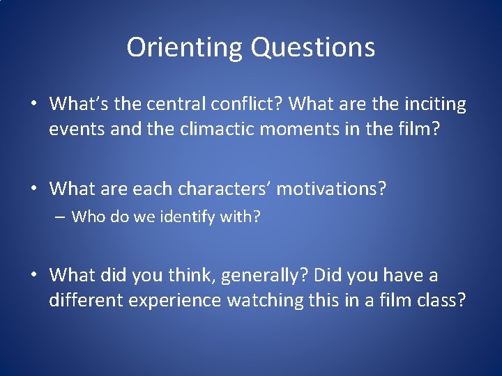 Orienting Questions • What’s the central conflict? What are the inciting events and the