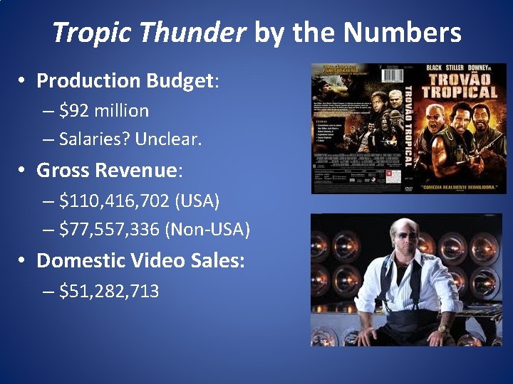 Tropic Thunder by the Numbers • Production Budget: – $92 million – Salaries? Unclear.