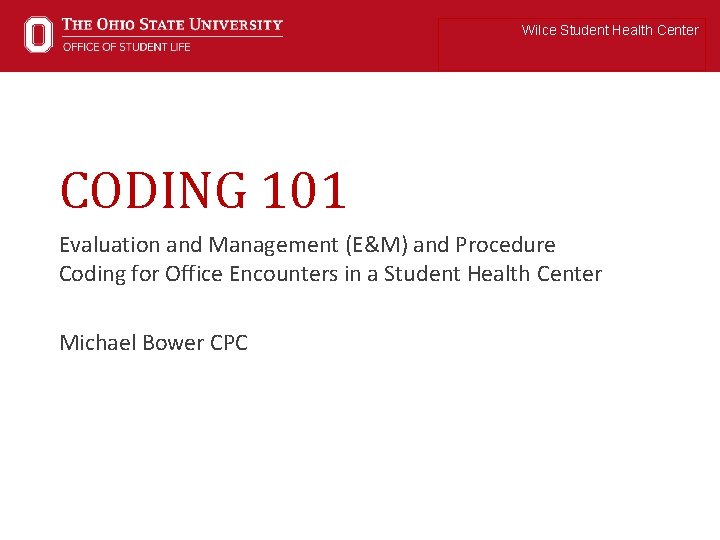 Wilce Student Health Center CODING 101 Evaluation and Management (E&M) and Procedure Coding for