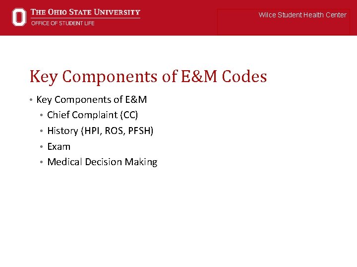 Wilce Student Health Center Key Components of E&M Codes • Key Components of E&M