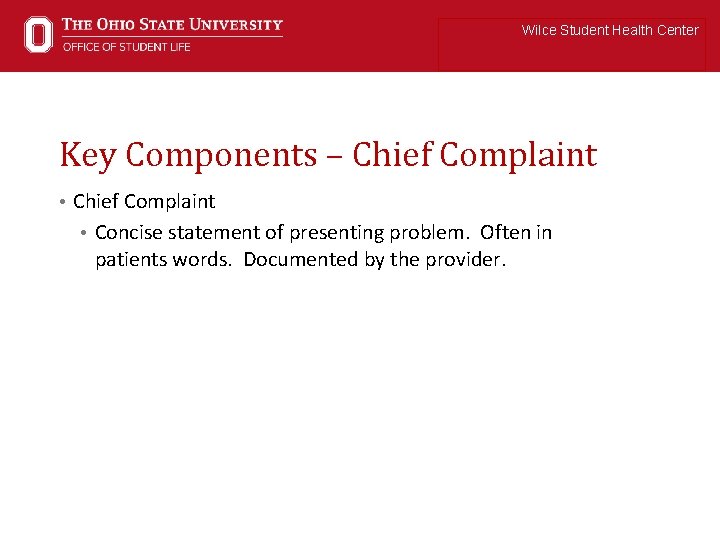 Wilce Student Health Center Key Components – Chief Complaint • Concise statement of presenting