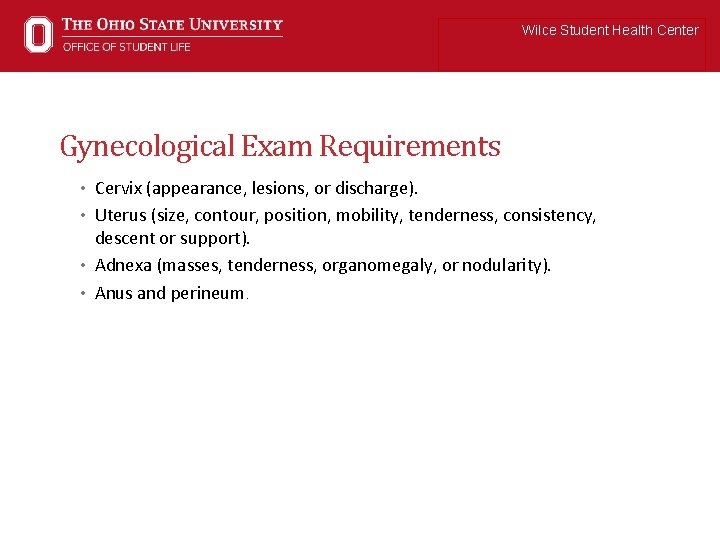 Wilce Student Health Center Gynecological Exam Requirements • Cervix (appearance, lesions, or discharge). •