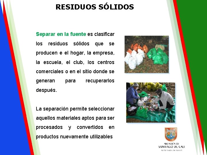 RESIDUOS SÓLIDOS Separar en la fuente es clasificar los residuos sólidos que se producen