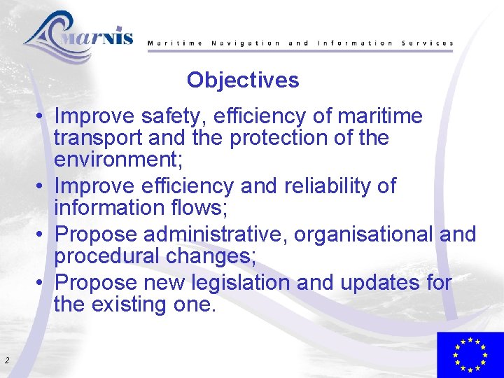 Objectives • Improve safety, efficiency of maritime transport and the protection of the environment;