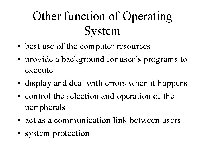 Other function of Operating System • best use of the computer resources • provide