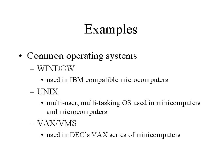 Examples • Common operating systems – WINDOW • used in IBM compatible microcomputers –