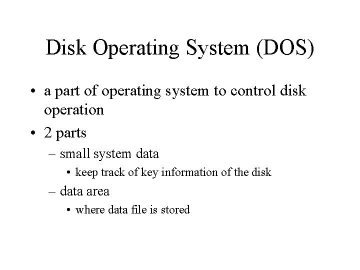 Disk Operating System (DOS) • a part of operating system to control disk operation