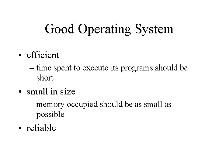 Good Operating System • efficient – time spent to execute its programs should be