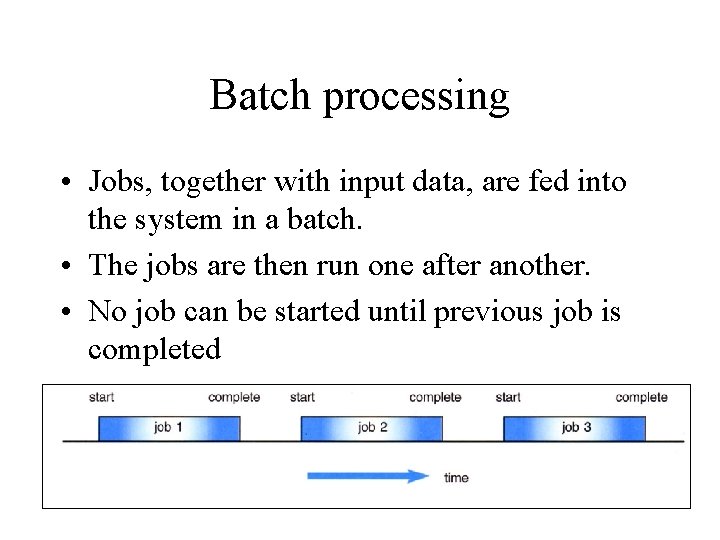 Batch processing • Jobs, together with input data, are fed into the system in
