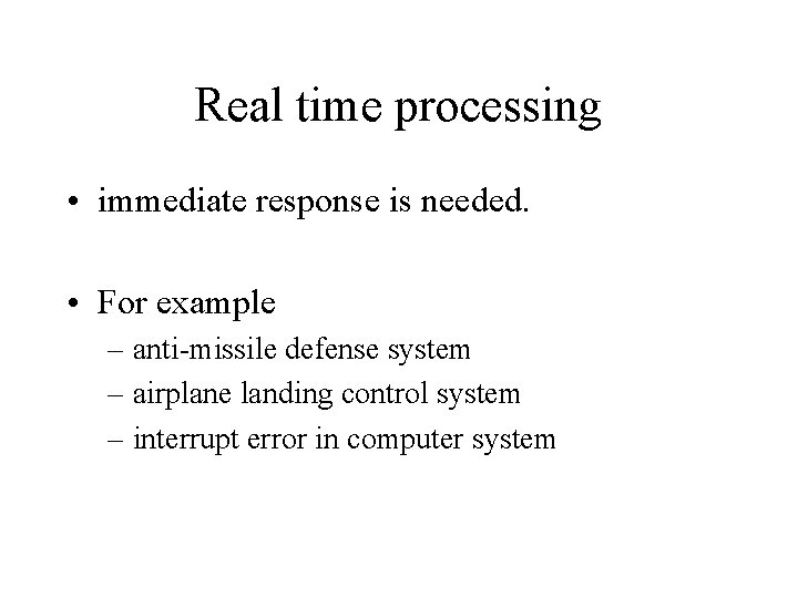 Real time processing • immediate response is needed. • For example – anti-missile defense