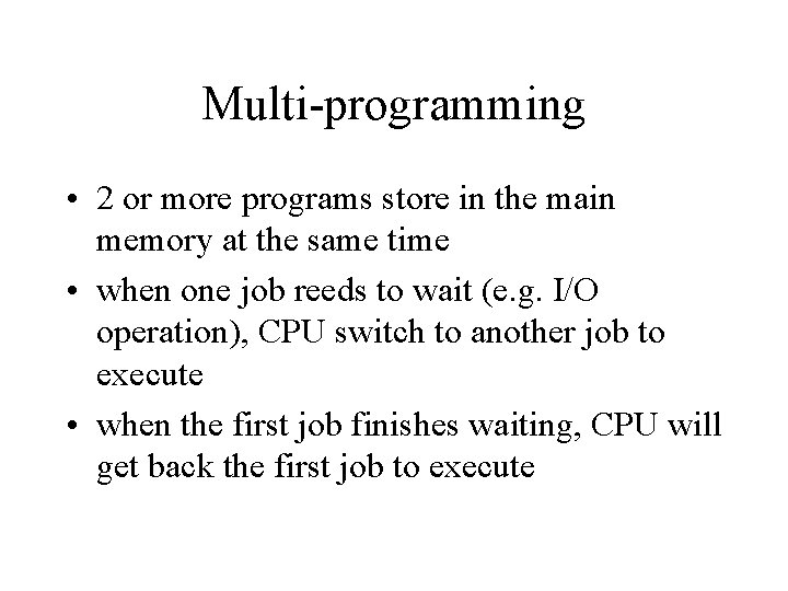 Multi-programming • 2 or more programs store in the main memory at the same