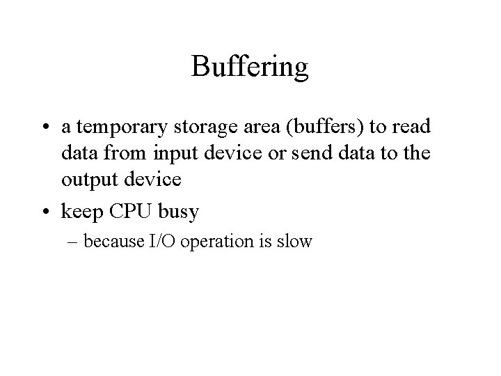 Buffering • a temporary storage area (buffers) to read data from input device or