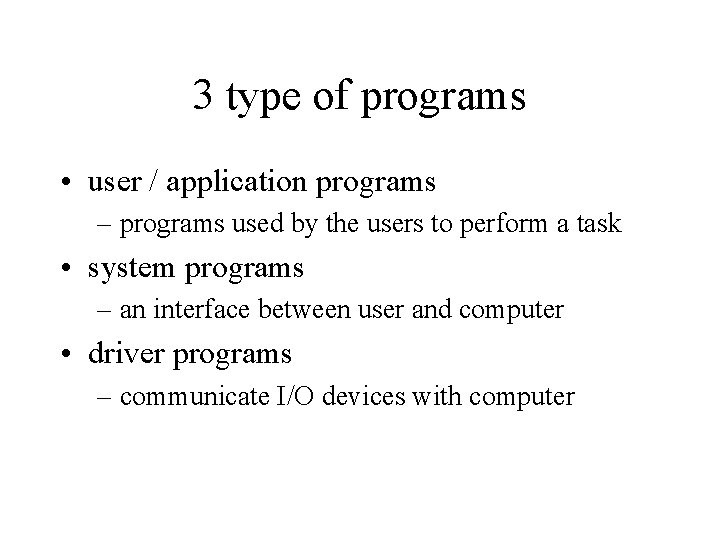 3 type of programs • user / application programs – programs used by the