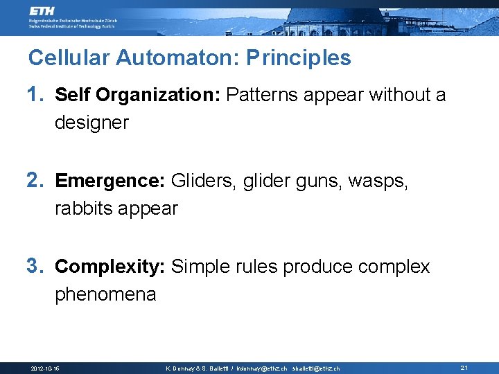 Cellular Automaton: Principles 1. Self Organization: Patterns appear without a designer 2. Emergence: Gliders,