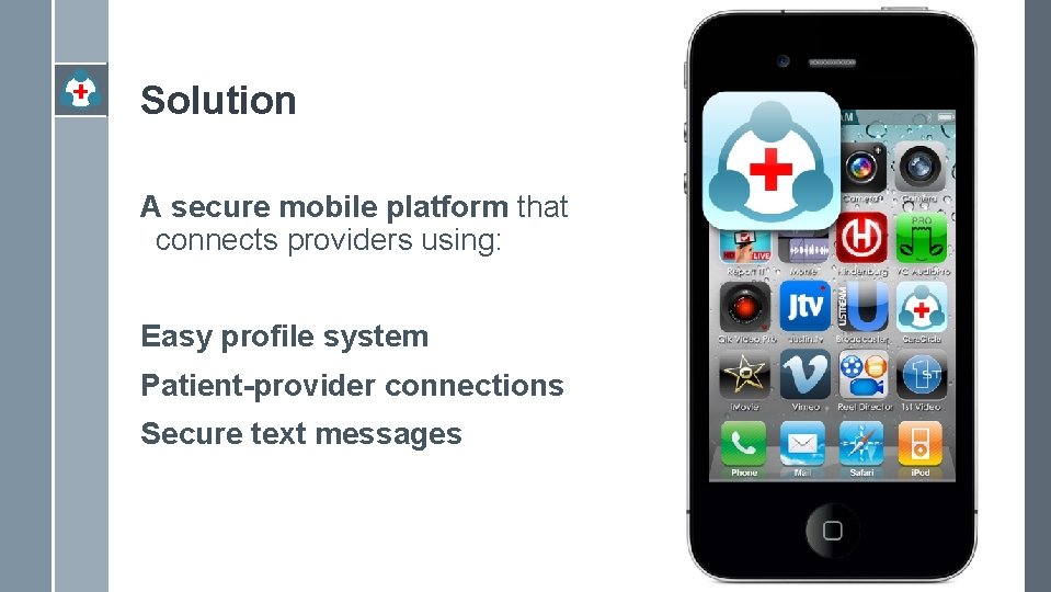 Solution A secure mobile platform that connects providers using: Easy profile system Patient-provider connections