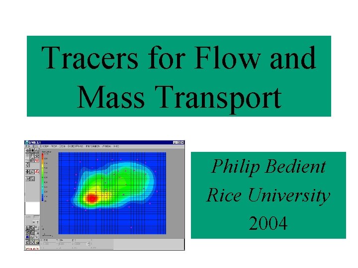 Tracers for Flow and Mass Transport Philip Bedient Rice University 2004 