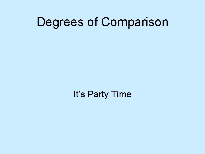 Degrees of Comparison It’s Party Time 