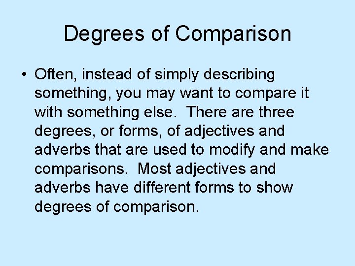 Degrees of Comparison • Often, instead of simply describing something, you may want to