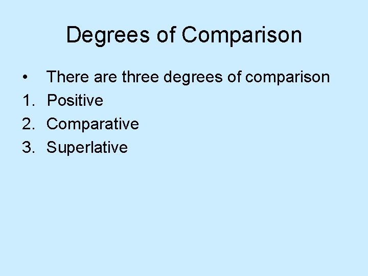 Degrees of Comparison • 1. 2. 3. There are three degrees of comparison Positive