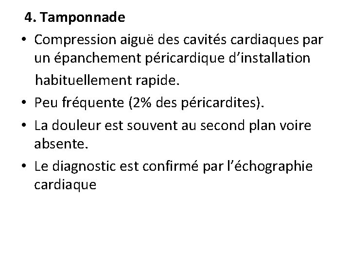 4. Tamponnade • Compression aiguë des cavités cardiaques par un épanchement péricardique d’installation habituellement 4. Tamponnade • Compression aiguë des cavités cardiaques par un épanchement péricardique d’installation habituellement