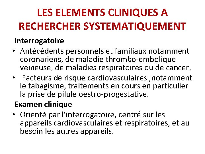 LES ELEMENTS CLINIQUES A RECHER SYSTEMATIQUEMENT Interrogatoire • Antécédents personnels et familiaux notamment coronariens, LES ELEMENTS CLINIQUES A RECHER SYSTEMATIQUEMENT Interrogatoire • Antécédents personnels et familiaux notamment coronariens,