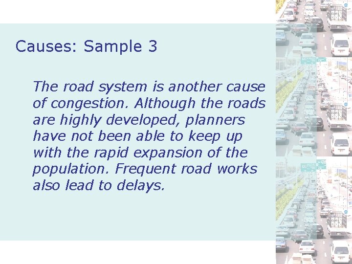 Causes: Sample 3 The road system is another cause of congestion. Although the roads