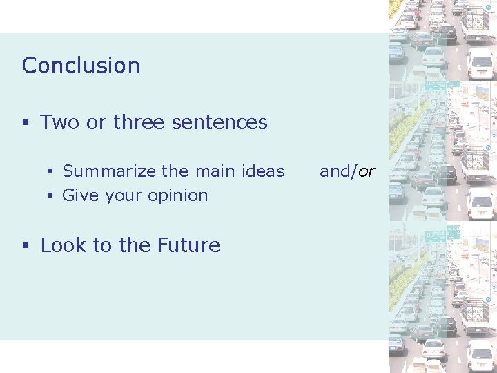 Conclusion § Two or three sentences § Summarize the main ideas § Give your