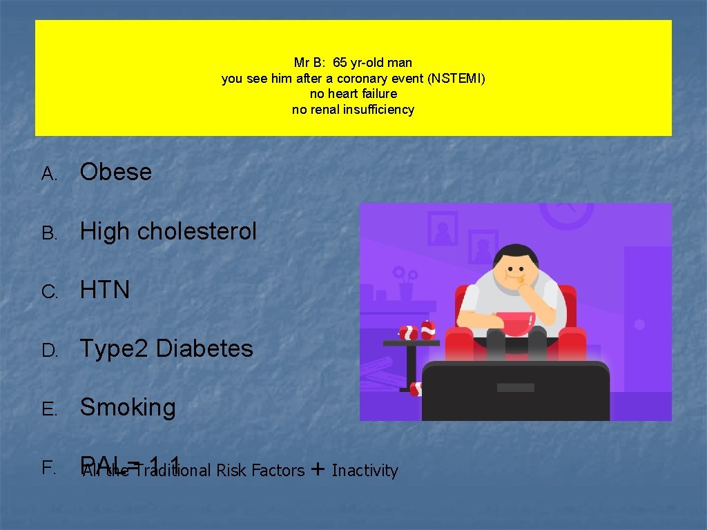 Mr B: 65 yr-old man you see him after a coronary event (NSTEMI) no