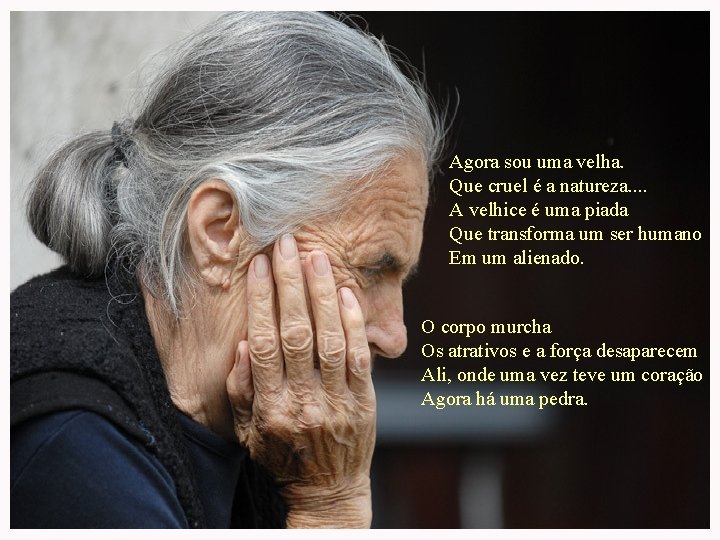 Agora sou uma velha. Que cruel é a natureza. . A velhice é uma Agora sou uma velha. Que cruel é a natureza. . A velhice é uma