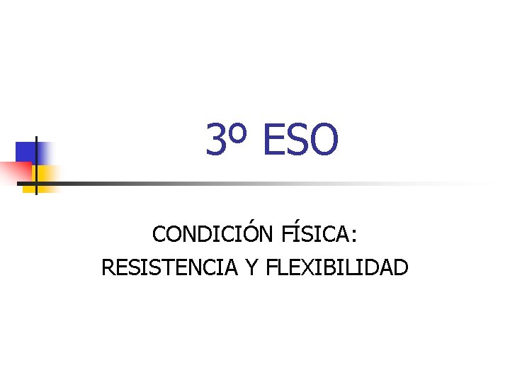 3º ESO CONDICIÓN FÍSICA: RESISTENCIA Y FLEXIBILIDAD 