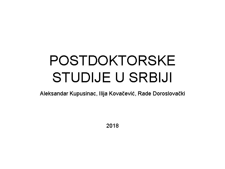 POSTDOKTORSKE STUDIJE U SRBIJI Aleksandar Kupusinac, Ilija Kovačević, Rade Doroslovački 2018 