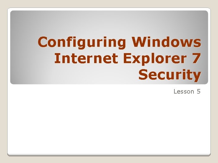 Configuring Windows Internet Explorer 7 Security Lesson 5 