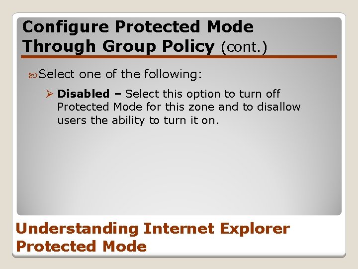 Configure Protected Mode Through Group Policy (cont. ) Select one of the following: Ø