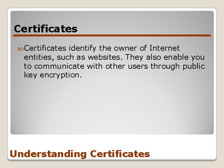 Certificates identify the owner of Internet entities, such as websites. They also enable you