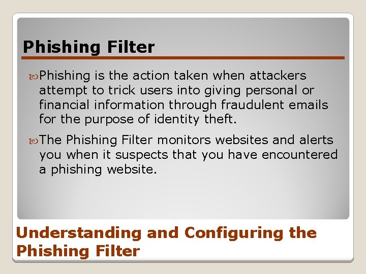 Phishing Filter Phishing is the action taken when attackers attempt to trick users into