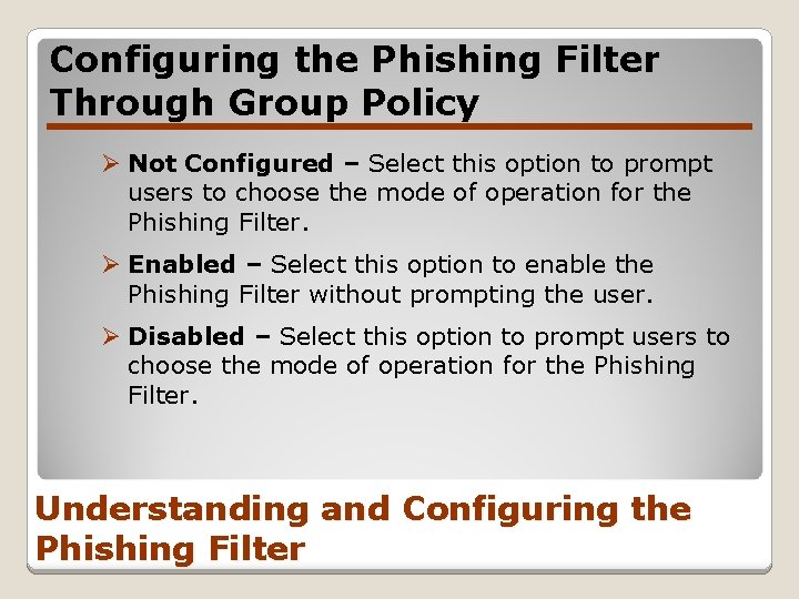 Configuring the Phishing Filter Through Group Policy Ø Not Configured – Select this option