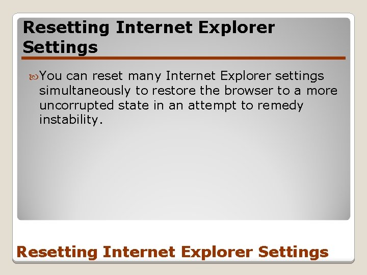 Resetting Internet Explorer Settings You can reset many Internet Explorer settings simultaneously to restore