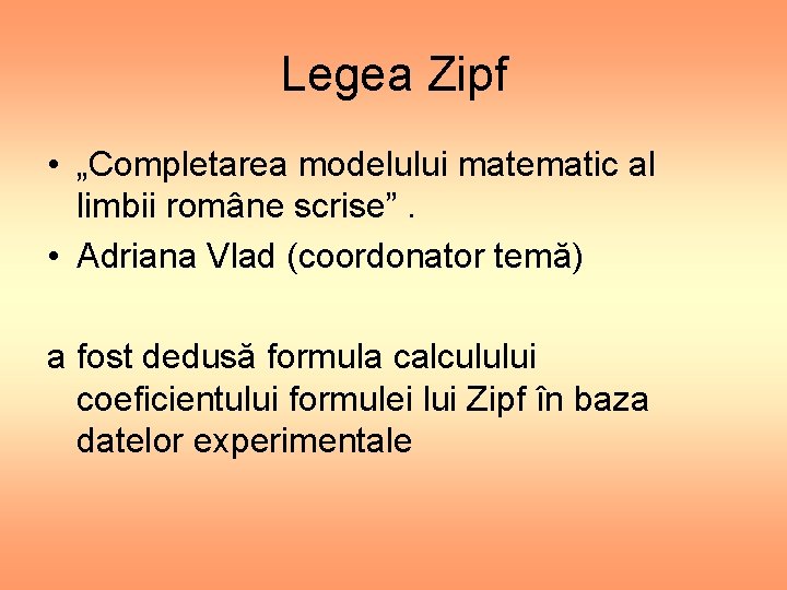 Legea Zipf • „Completarea modelului matematic al limbii române scrise”. • Adriana Vlad (coordonator