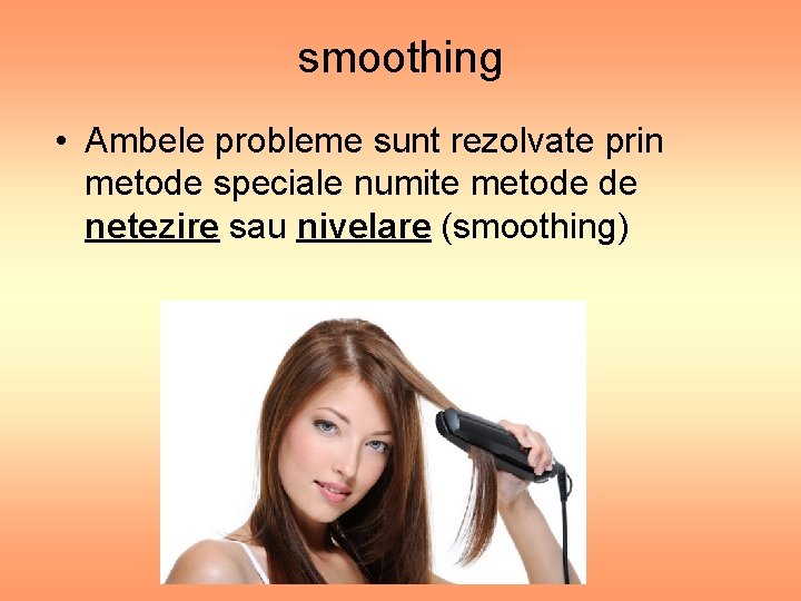 smoothing • Ambele probleme sunt rezolvate prin metode speciale numite metode de netezire sau