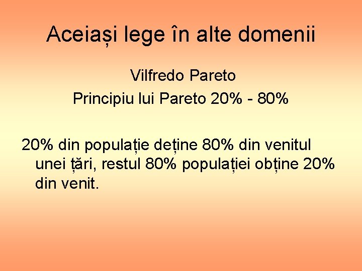 Aceiași lege în alte domenii Vilfredo Pareto Principiu lui Pareto 20% - 80% 20%