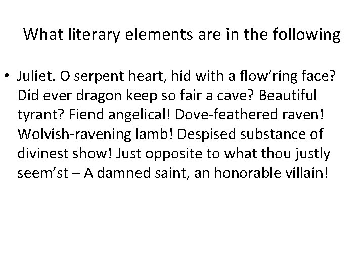 What literary elements are in the following • Juliet. O serpent heart, hid with