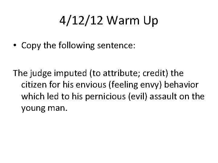 4/12/12 Warm Up • Copy the following sentence: The judge imputed (to attribute; credit)
