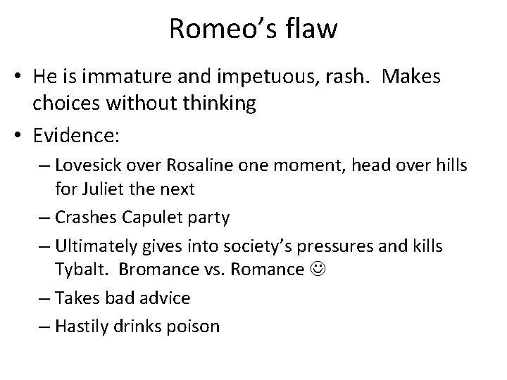 Romeo’s flaw • He is immature and impetuous, rash. Makes choices without thinking •